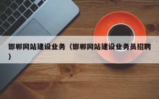 蓬莱邯郸网站建设业务（邯郸网站建设业务员招聘）