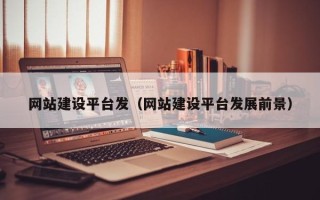 蓬莱网站建设平台发（网站建设平台发展前景）